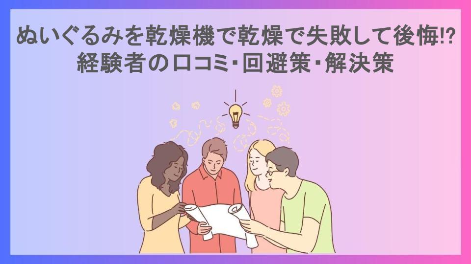 ぬいぐるみを乾燥機で乾燥で失敗して後悔!?経験者の口コミ・回避策・解決策